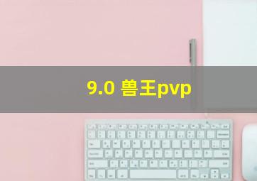 9.0 兽王pvp